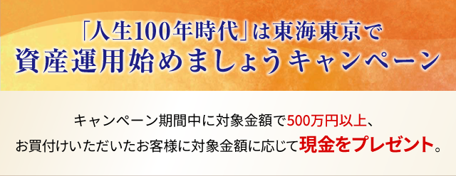 「人生100年時代」は東海東京で資産運用始めましょうキャンペーン