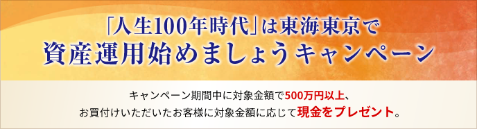 「人生100年時代」は東海東京で資産運用始めましょうキャンペーン