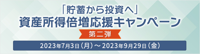 「貯蓄から投資へ」資産所得倍増応援キャンペーン(第二弾)