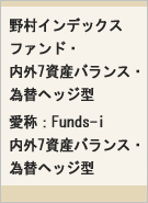 野村インデックスファンド・内外7資産バランス・為替ヘッジ型 愛称:Funds-i 内外7資産バランス・為替ヘッジ型レコメンド画像