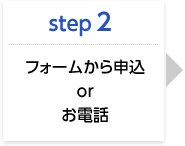 STEP2 フォームから申込orお電話