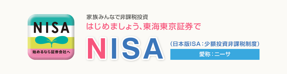 家族みんなで非課税投資 はじめましょう、東海東京証券で | NISA（日本版ISA：少額投資非課税制度）愛称：ニーサ | 対象有価証券 上場株式／公募株式投資信託