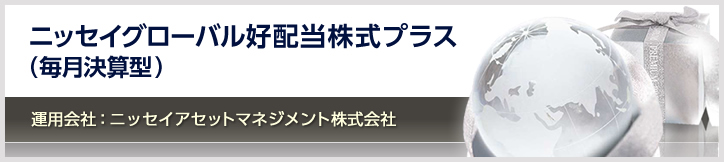 ニッセイグローバル好配当株式プラス 毎月決算型 ファンドの特色 東海東京証券