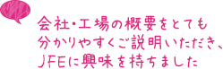 会社・工場の概要をとても分かりやすくご説明いただき、JFEに興味を持ちました