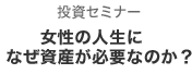 第1部　投資セミナー　女性の人生になぜ資産が必要なのか？