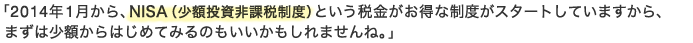 「2014年1月から、NISA（少額投資非課税制度）という税金がお得な制度がスタートしていますから、まずは少額からはじめてみるのもいいかもしれませんね。」