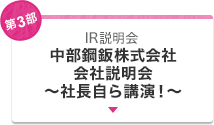 第3部　IR説明会　中部鋼鈑株式会社 会社説明会～社長自ら講演！～