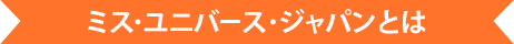ミス・ユニバース・ジャパンとは