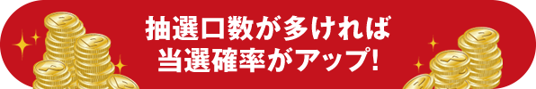 抽選口数が多ければ当選確率がアップ！