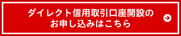 ダイレクト信用取引口座開設のお申し込みはこちら