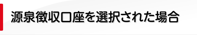 源泉徴収口座を選択された場合