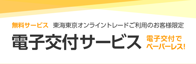 無料サービス 東海東京オンライントレードご利用のお客様限定電子交付サービス。電子交付でペーパーレス!