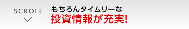 もちろんタイムリーな投資情報が充実!