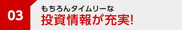 もちろんタイムリーな投資情報が充実