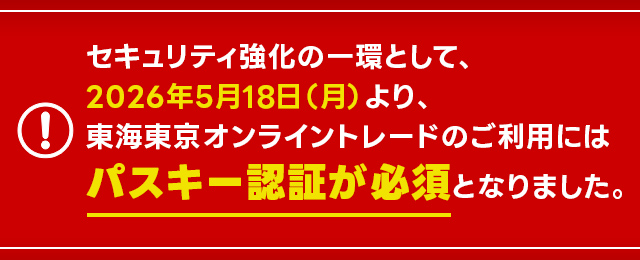 セキュリティ強化の一環として、2026年5月18日(月)より、東海東京オンライントレードのご利用にはパスキー認証が必須となりました。