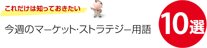 これだけは知っておきたい 今週のマーケット・ストラテジー用語10選